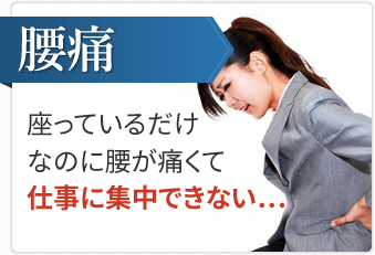 腰痛
                                座っているだけなのに腰が痛くて仕事に集中できない...